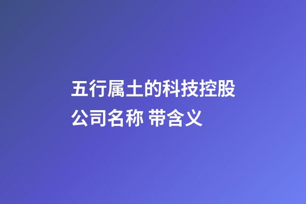五行属土的科技控股公司名称 带含义-第1张-公司起名-玄机派